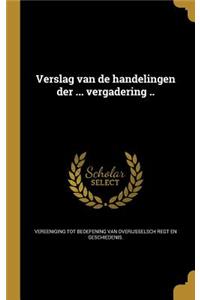 Verslag Van de Handelingen Der ... Vergadering ..