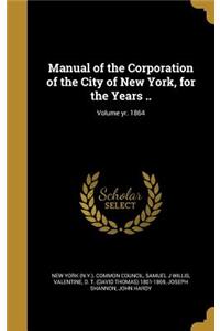 Manual of the Corporation of the City of New York, for the Years ..; Volume yr. 1864