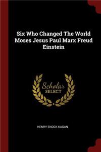 Six Who Changed the World Moses Jesus Paul Marx Freud Einstein
