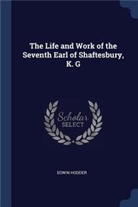 The Life and Work of the Seventh Earl of Shaftesbury, K. G