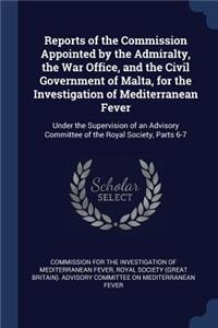 Reports of the Commission Appointed by the Admiralty, the War Office, and the Civil Government of Malta, for the Investigation of Mediterranean Fever