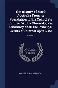 History of South Australia From its Foundation to the Year of its Jubilee. With a Chronological Summary of all the Principal Events of Interest up to Date; Volume 1