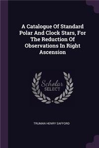 Catalogue Of Standard Polar And Clock Stars, For The Reduction Of Observations In Right Ascension