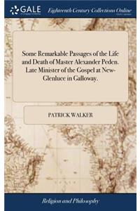 Some Remarkable Passages of the Life and Death of Master Alexander Peden. Late Minister of the Gospel at New-Glenluce in Galloway.