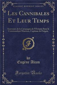 Les Cannibales Et Leur Temps: Souvenirs de la Campagne de l'OcÃ©anie Sous Le Commandant Marceau, Capitane de FrÃ©gate (Classic Reprint)