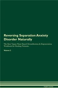 Reversing Separation Anxiety Disorder Naturally The Raw Vegan Plant-Based Detoxification & Regeneration Workbook for Healing Patients. Volume 2