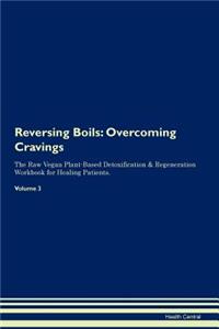 Reversing Boils: Overcoming Cravings the Raw Vegan Plant-Based Detoxification & Regeneration Workbook for Healing Patients. Volume 3