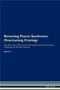 Reversing Poems Syndrome: Overcoming Cravings the Raw Vegan Plant-Based Detoxification & Regeneration Workbook for Healing Patients.Volume 3
