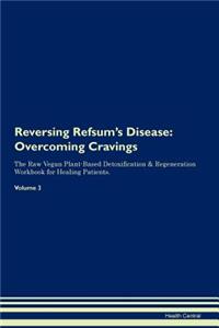Reversing Refsum's Disease: Overcoming Cravings the Raw Vegan Plant-Based Detoxification & Regeneration Workbook for Healing Patients. Volume 3