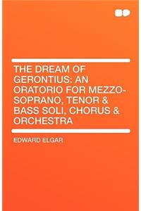 The Dream of Gerontius: An Oratorio for Mezzo-Soprano, Tenor & Bass Soli, Chorus & Orchestra