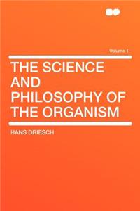 The Science and Philosophy of the Organism Volume 1