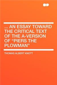 ... an Essay Toward the Critical Text of the A-Version of Piers the Plowman