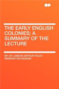 The Early English Colonies; A Summary of the Lecture