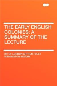 The Early English Colonies; A Summary of the Lecture