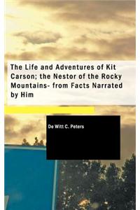 The Life and Adventures of Kit Carson; The Nestor of the Rocky Mountains- From Facts Narrated by Him