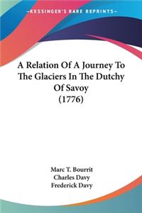 Relation Of A Journey To The Glaciers In The Dutchy Of Savoy (1776)
