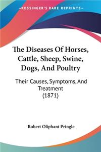 Diseases Of Horses, Cattle, Sheep, Swine, Dogs, And Poultry