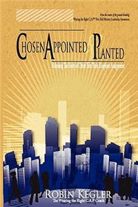 Chosen Appointed And Planted: Releasing The Body Of Christ Into Their Kingdom Assignment