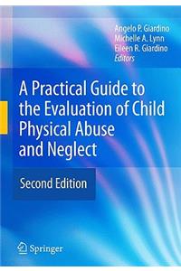 Practical Guide to the Evaluation of Child Physical Abuse and Neglect