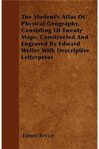 The Student's Atlas Of Physical Geography, Consisting Of Twenty Maps, Constructed And Engraved By Edward Weller With Descriptive Letterpress