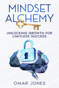 Mindset Alchemy: Unlocking Growth for limitless Success