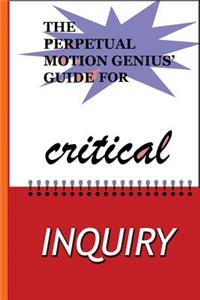 Perpetual Motion Genius' Guide for Critical Inquiry