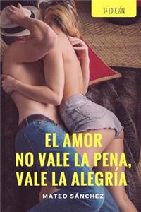 amor no vale la pena, vale la alegría