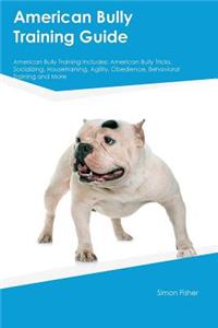 American Bully Training Guide American Bully Training Includes: American Bully Tricks, Socializing, Housetraining, Agility, Obedience, Behavioral Training and More