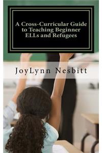 Cross-Curricular Guide to Teaching Beginner ELLs and Refugees