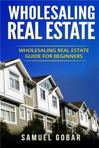 Wholesaling Real Estate: Wholesaling Real Estate Guide for Beginners