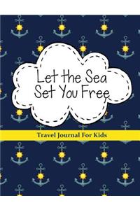 Travel Journal for Kids: Let the Sea Set You Free: Great Gift for Travelers: Vacation Journal with Prompts for Writing & Blank Pages for Drawing or Stickers