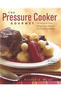 The Pressure Cooker Gourmet: 225 Recipes for Great-Tasting, Long-Simmered Flavors in Just Minutes