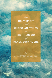Holy Spirit and Christian Ethics in the Theology of Klaus Bockmuehl