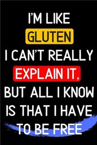 i'm like gluten i can't really explain it, but all i know is that i have to be free