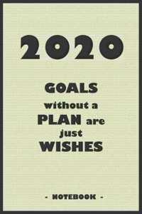 2020 GOALS without a PLAN are just WISHES - Notebook to write down your notes and organize your tasks for the year 2020