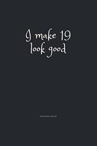 I Make 19 Look Good Journal Book