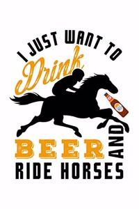 I Just Want to Drink Beer and Ride Horses