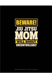 Beware Jiu Jitsu Mom Will Shout Uncontrollably