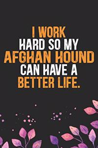 I Work Hard So My Afghan Hound Can Have a Better Life