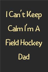 I Can't Keep Calm I'm A Field Hockey Dad