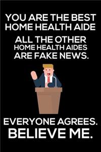 You Are The Best Home Health Aide All The Other Home Health Aides Are Fake News. Everyone Agrees. Believe Me.: Trump 2020 Notebook, Presidential Election, Funny Productivity Planner, Daily Organizer For Work, Schedule Book