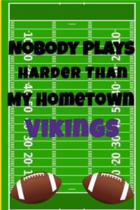 Nobody Plays Harder Than My Hometown Vikings