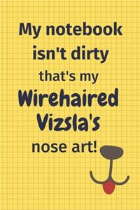 My Notebook Isn't Dirty That's My Wirehaired Vizsla's Nose Art