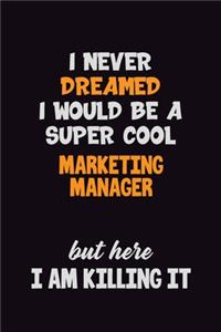 I Never Dreamed I would Be A Super Cool Marketing Manager But Here I Am Killing It
