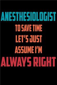 Anesthesiologist - To Save Time Let's Just Assume I'm Always Right