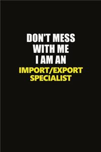 Don't Mess With Me I Am An Import/Export Specialist