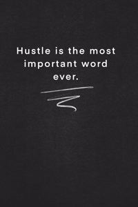 Hustle is the most important word ever.