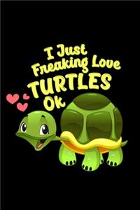 I Just Freaking Love Turtles OK
