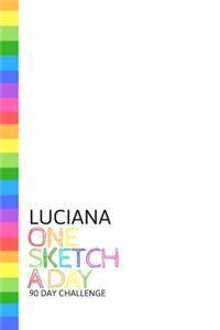 Luciana: Personalized colorful rainbow sketchbook with name: One sketch a day for 90 days challenge