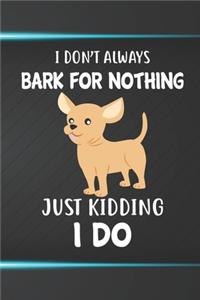 I Don't Always Bark For Nothing Just Kidding I Do Notebook Journal